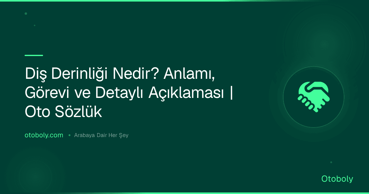Diş Derinliği Nedir? Anlamı, Görevi ve Detaylı Açıklaması | Oto Sözlük