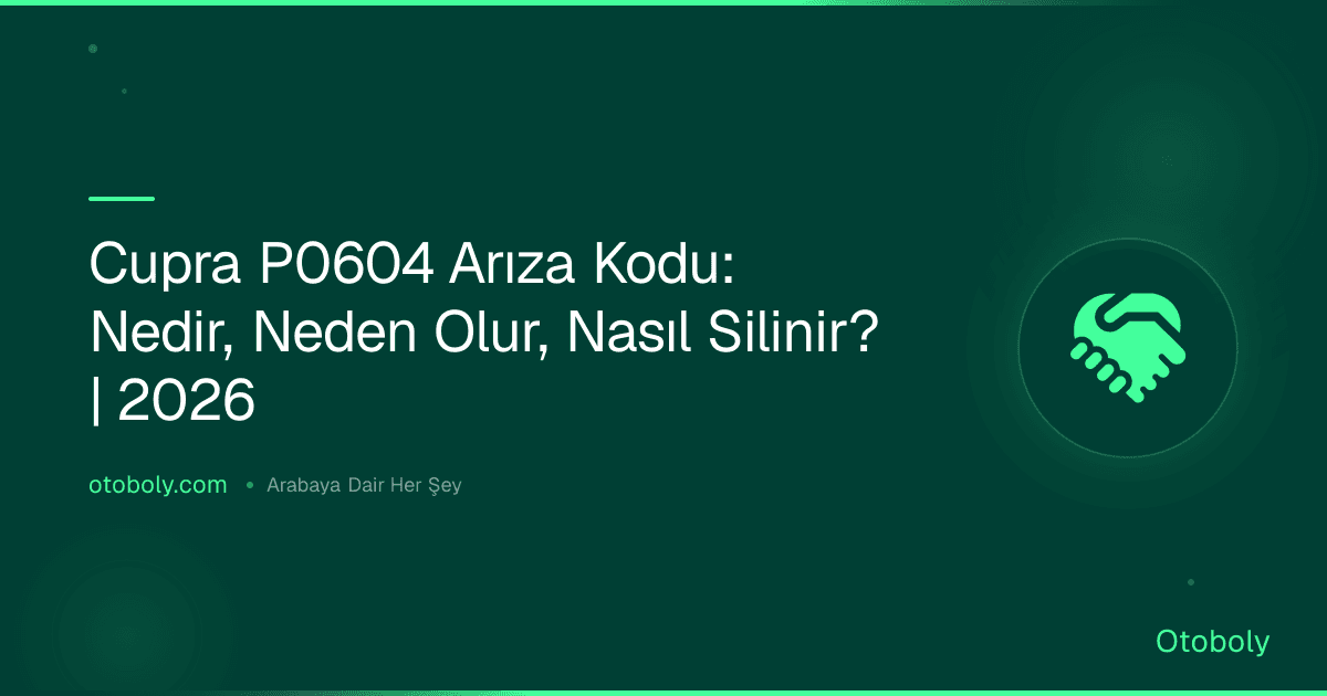 Cupra P0604 Arıza Kodu: Nedir, Neden Olur, Nasıl Silinir? | 2026