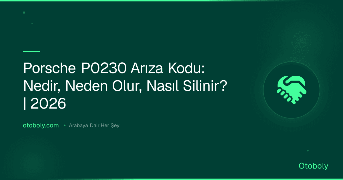 Porsche P0230 Arıza Kodu: Nedir, Neden Olur, Nasıl Silinir? | 2026