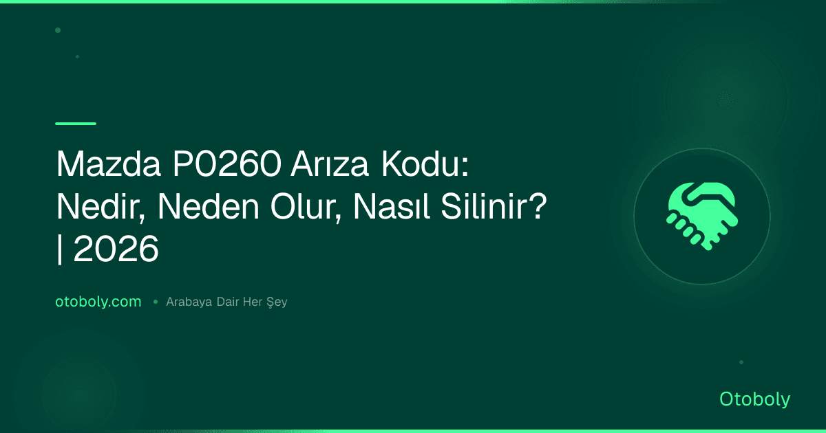 Mazda P0260 Arıza Kodu: Nedir, Neden Olur, Nasıl Silinir? | 2026