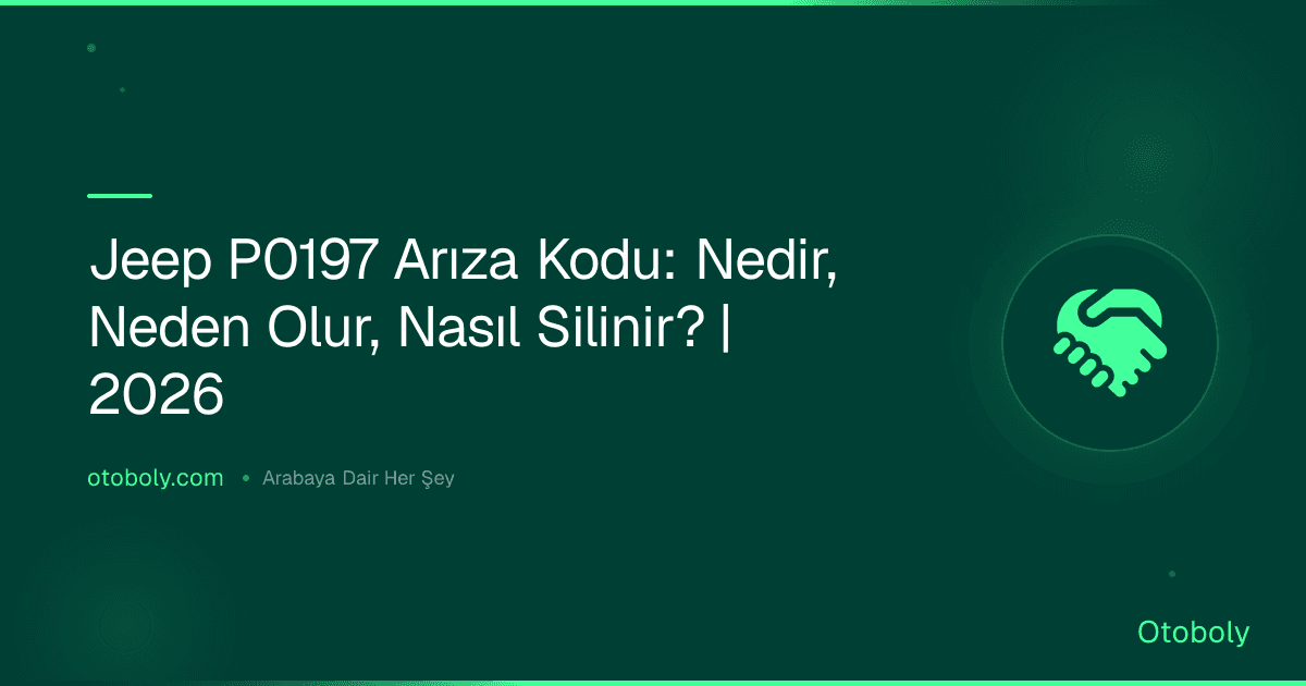 Jeep P0197 Arıza Kodu: Nedir, Neden Olur, Nasıl Silinir? | 2026