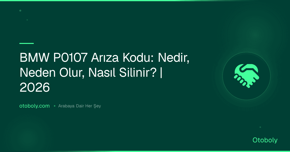 BMW P0107 Arıza Kodu: Nedir, Neden Olur, Nasıl Silinir? | 2026