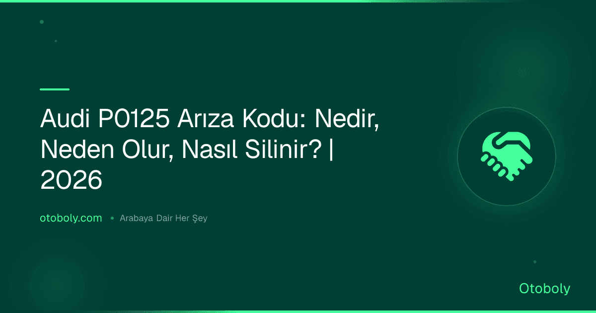 Audi P0125 Arıza Kodu: Nedir, Neden Olur, Nasıl Silinir? | 2026