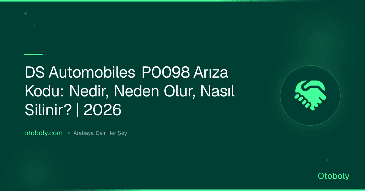 DS Automobiles P0098 Arıza Kodu: Nedir, Neden Olur, Nasıl Silinir? | 2026