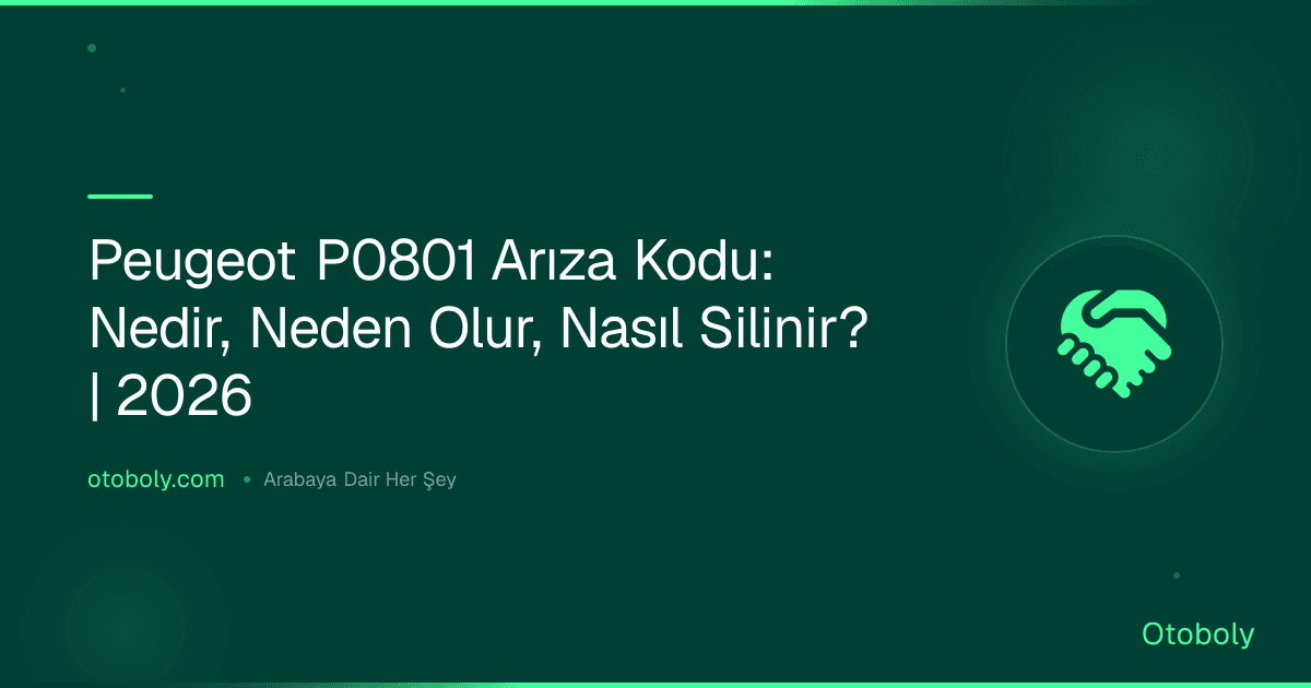 Peugeot P0801 Arıza Kodu: Nedir, Neden Olur, Nasıl Silinir? | 2026