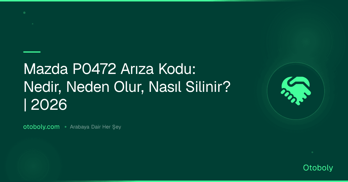 Mazda P0472 Arıza Kodu: Nedir, Neden Olur, Nasıl Silinir? | 2026