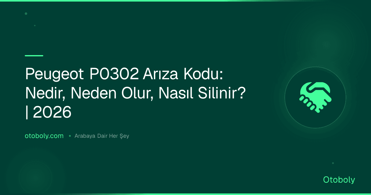 Peugeot P0302 Arıza Kodu: Nedir, Neden Olur, Nasıl Silinir? | 2026