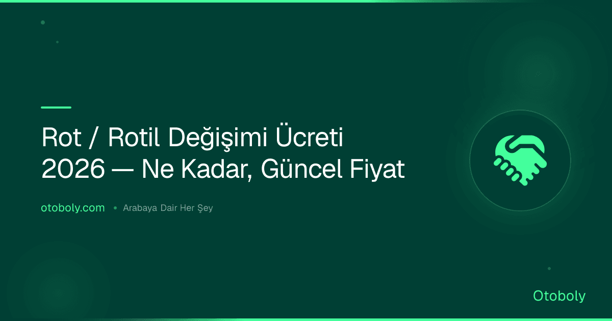 Rot / Rotil Değişimi Ücreti 2026 — Ne Kadar, Güncel Fiyat