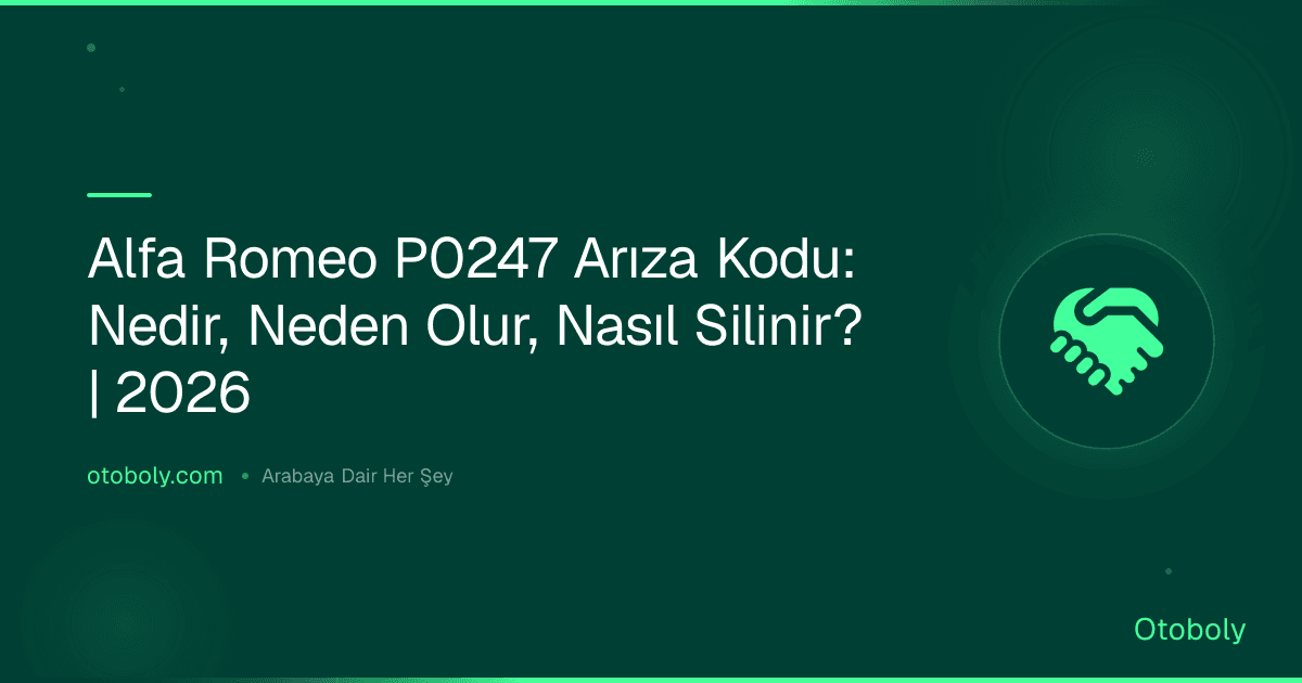 Alfa Romeo P0247 Arıza Kodu: Nedir, Neden Olur, Nasıl Silinir? | 2026