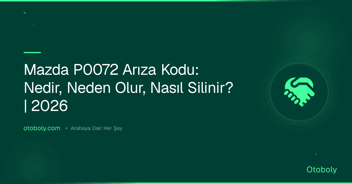 Mazda P0072 Arıza Kodu: Nedir, Neden Olur, Nasıl Silinir? | 2026