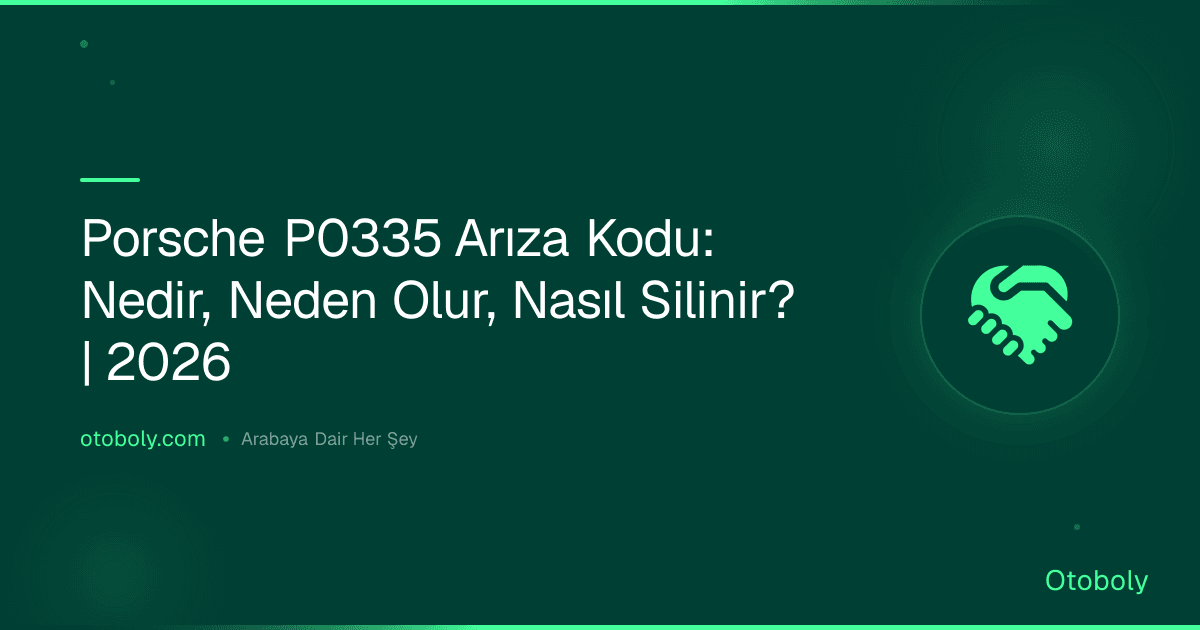 Porsche P0335 Arıza Kodu: Nedir, Neden Olur, Nasıl Silinir? | 2026