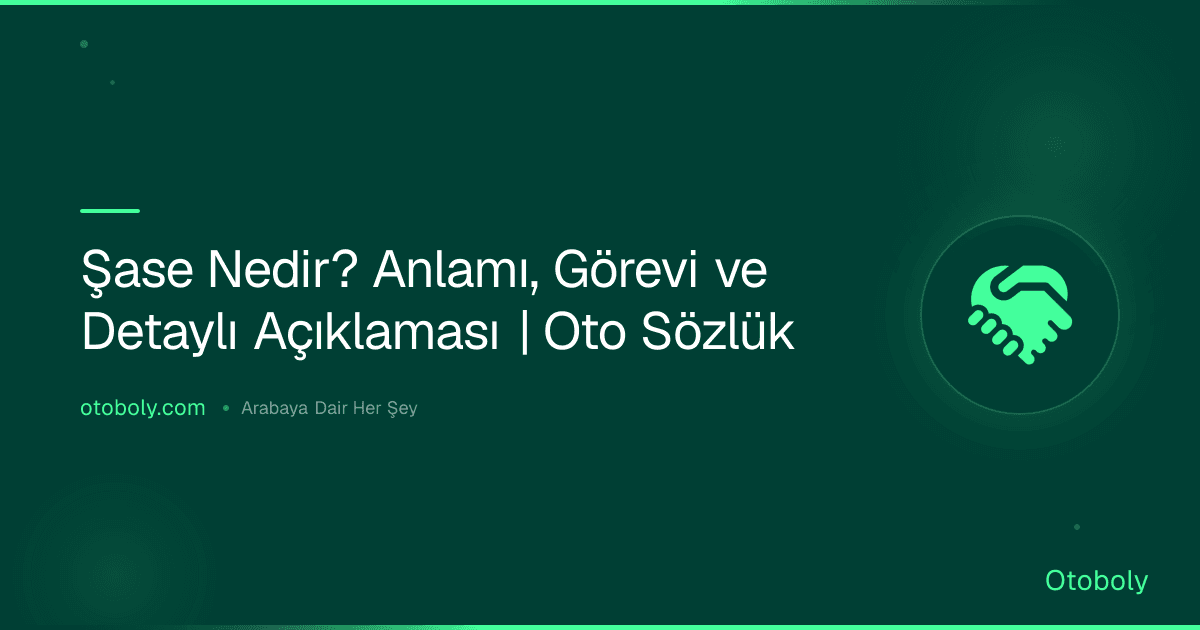 Şase Nedir? Anlamı, Görevi ve Detaylı Açıklaması | Oto Sözlük