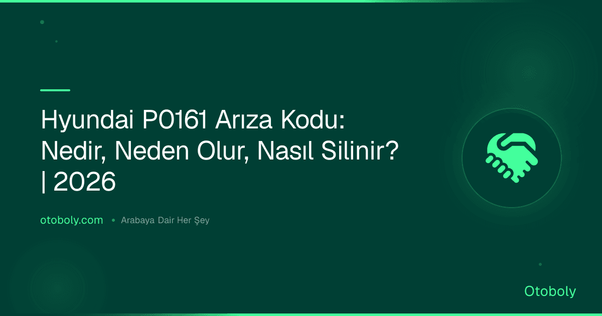 Hyundai P0161 Arıza Kodu: Nedir, Neden Olur, Nasıl Silinir? | 2026