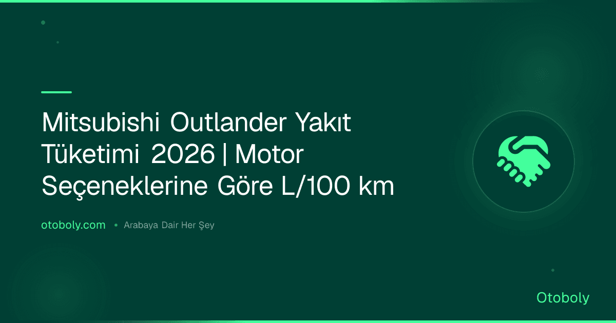 Mitsubishi Outlander Yakıt Tüketimi 2026 | Motor Seçeneklerine Göre L/100 km
