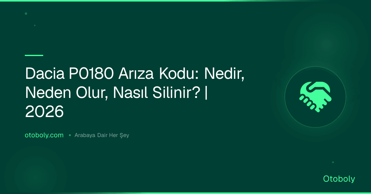 Dacia P0180 Arıza Kodu: Nedir, Neden Olur, Nasıl Silinir? | 2026