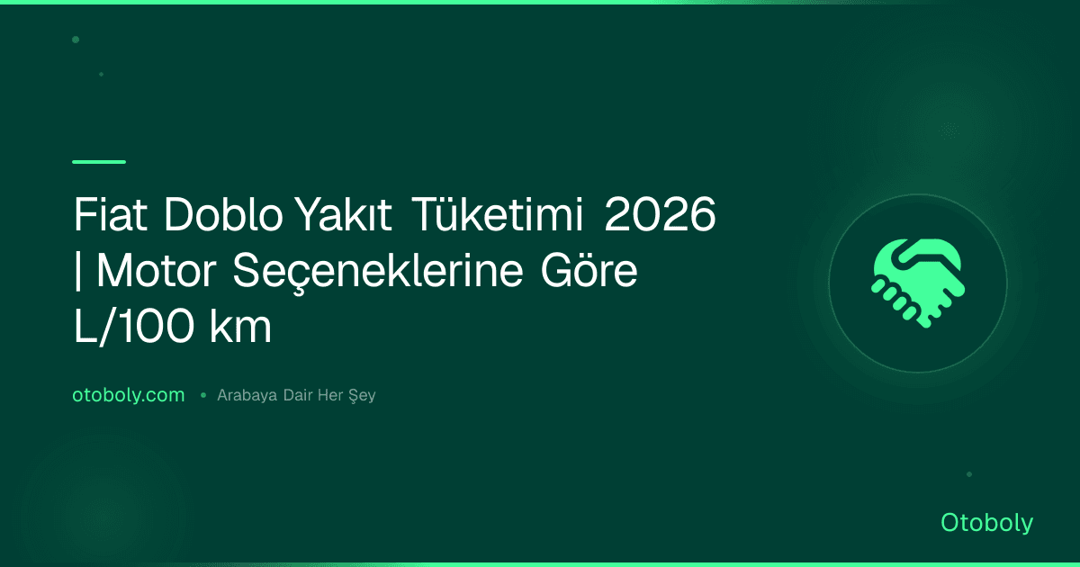 Fiat Doblo Yakıt Tüketimi 2026 | Motor Seçeneklerine Göre L/100 km