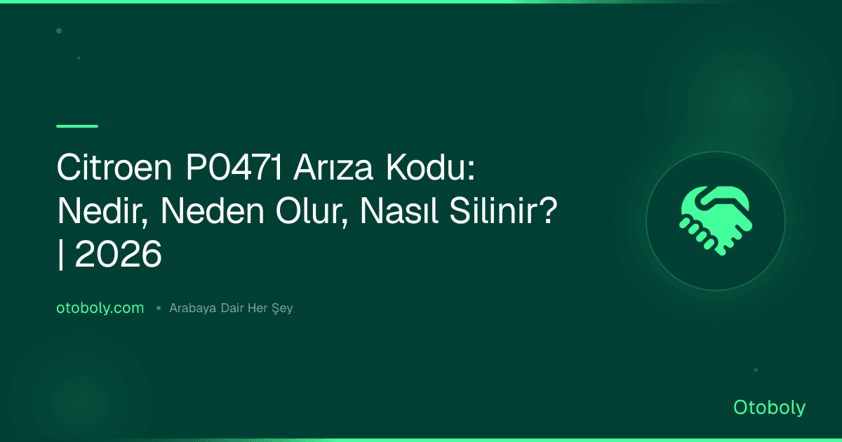 Citroen P0471 Arıza Kodu: Nedir, Neden Olur, Nasıl Silinir? | 2026