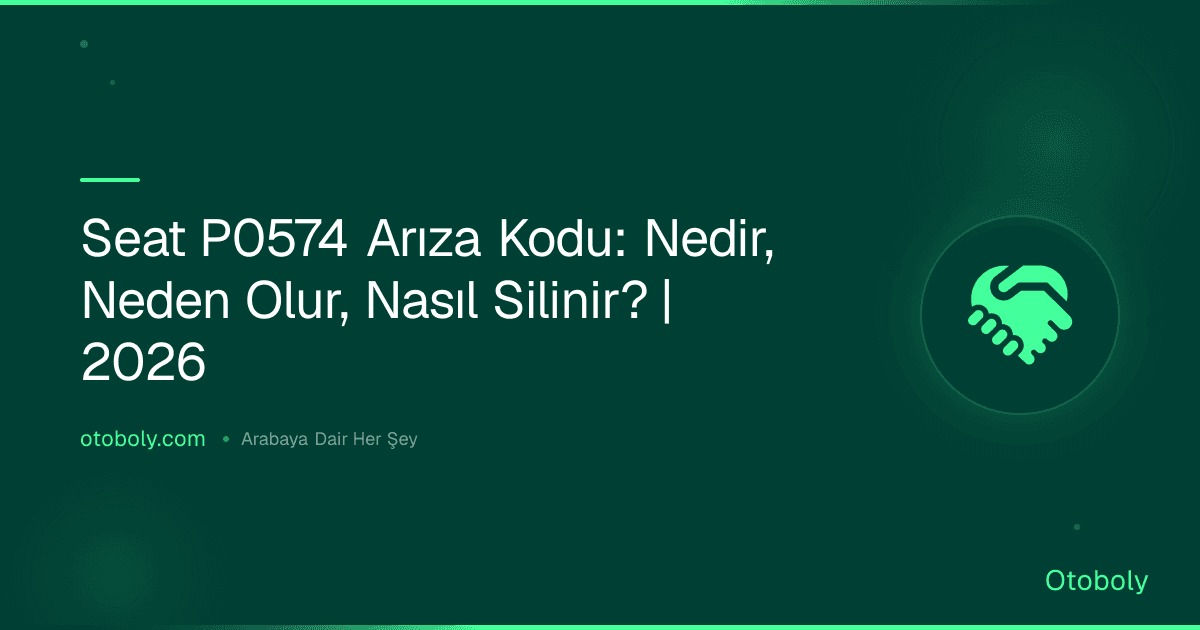 Seat P0574 Arıza Kodu: Nedir, Neden Olur, Nasıl Silinir? | 2026