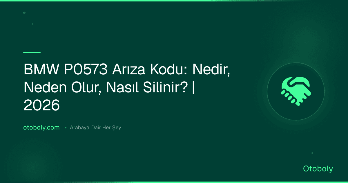 BMW P0573 Arıza Kodu: Nedir, Neden Olur, Nasıl Silinir? | 2026