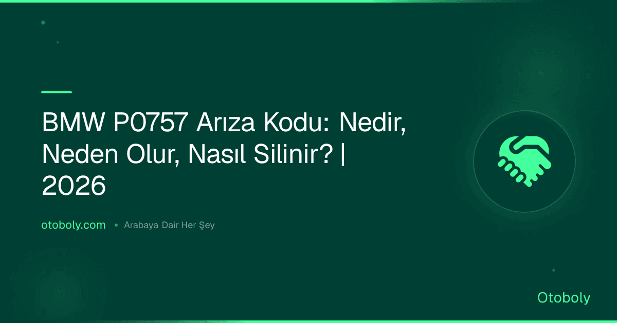 BMW P0757 Arıza Kodu: Nedir, Neden Olur, Nasıl Silinir? | 2026