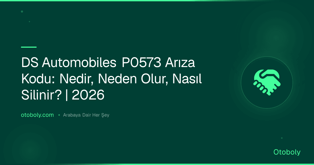 DS Automobiles P0573 Arıza Kodu: Nedir, Neden Olur, Nasıl Silinir? | 2026