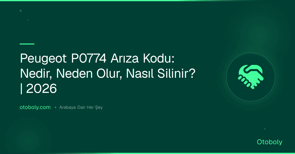 Peugeot P0774 Arıza Kodu: Nedir, Neden Olur, Nasıl Silinir? | 2026