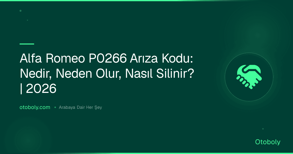 Alfa Romeo P0266 Arıza Kodu: Nedir, Neden Olur, Nasıl Silinir? | 2026