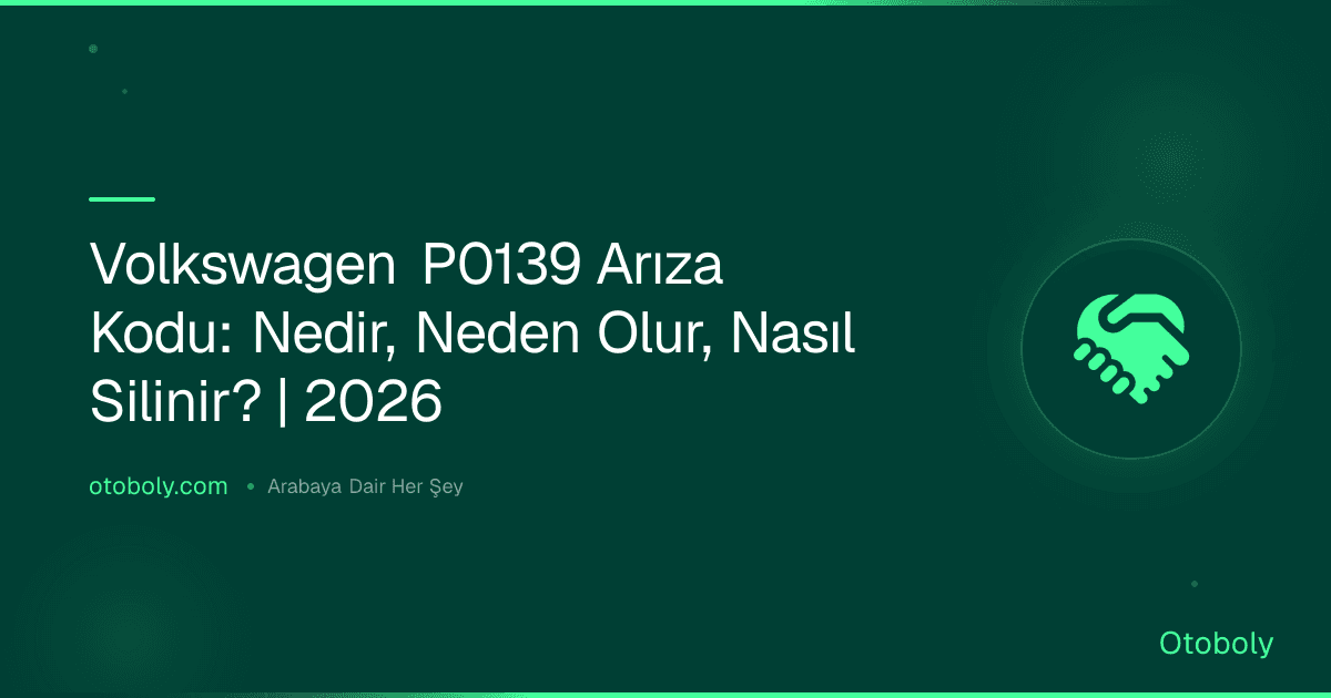 Volkswagen P0139 Arıza Kodu: Nedir, Neden Olur, Nasıl Silinir? | 2026