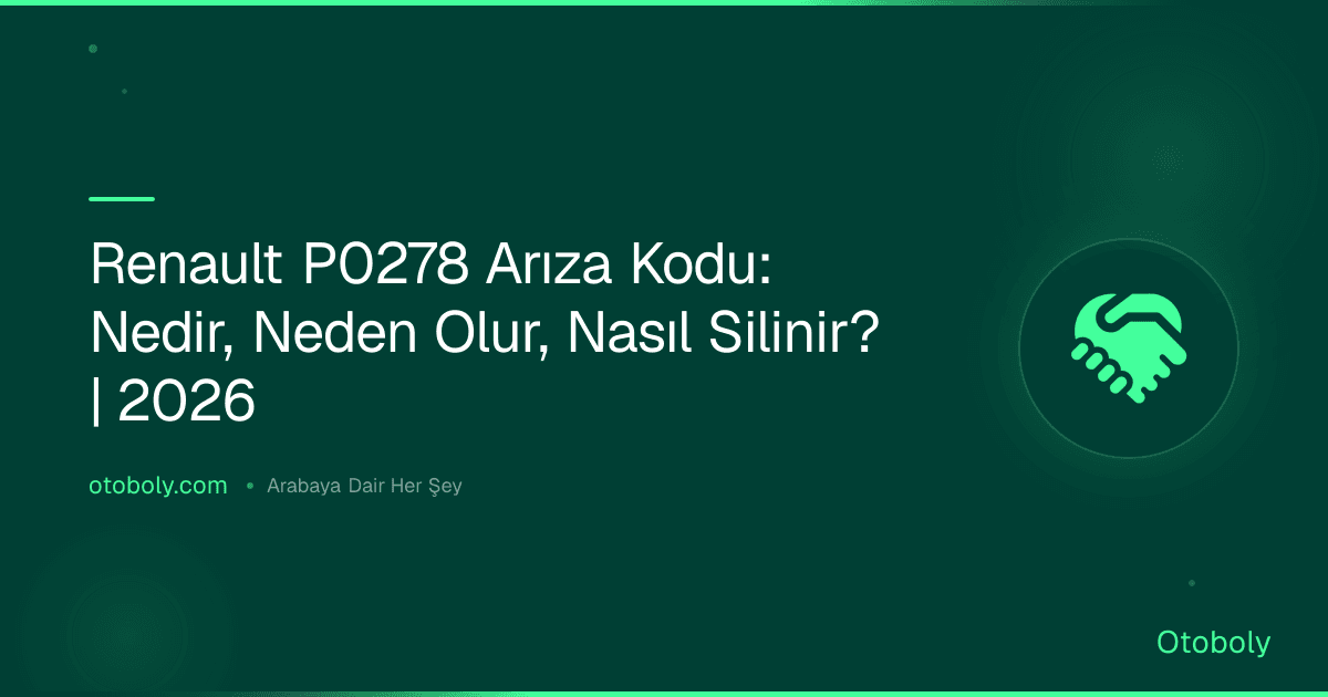 Renault P0278 Arıza Kodu: Nedir, Neden Olur, Nasıl Silinir? | 2026