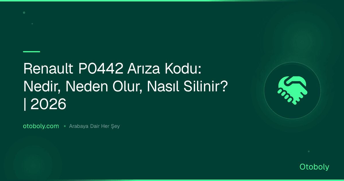 Renault P0442 Arıza Kodu: Nedir, Neden Olur, Nasıl Silinir? | 2026