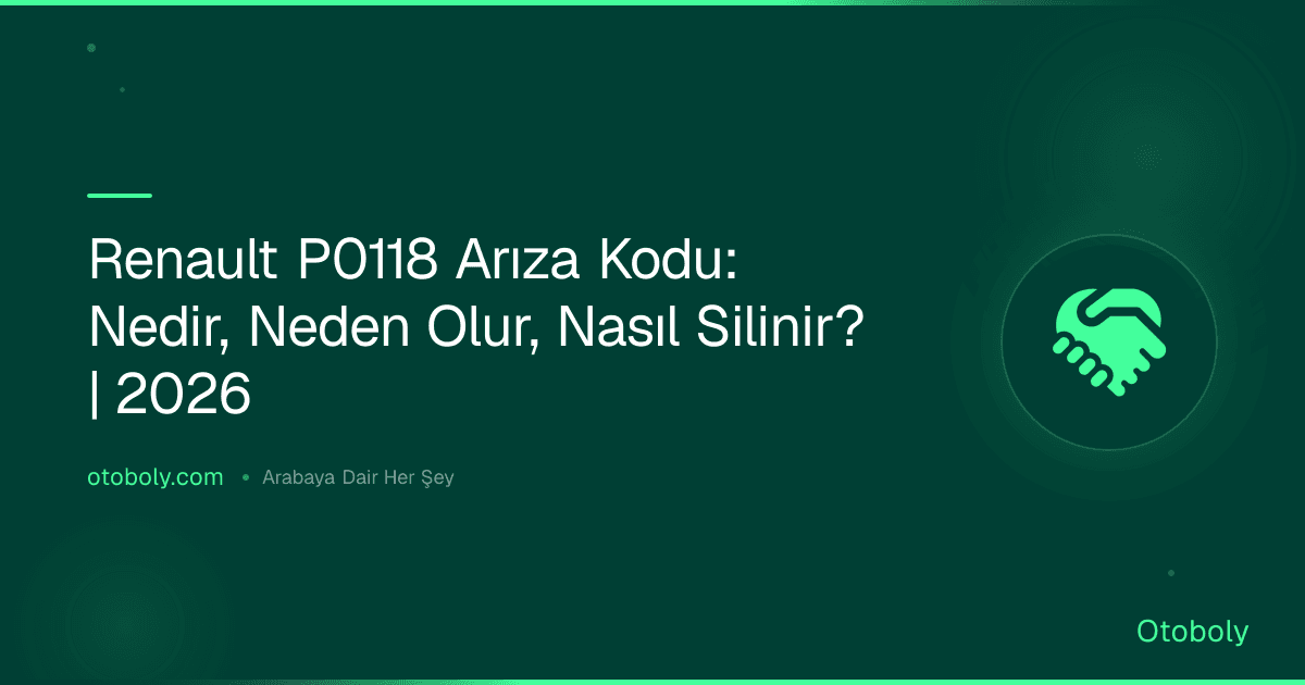 Renault P0118 Arıza Kodu: Nedir, Neden Olur, Nasıl Silinir? | 2026