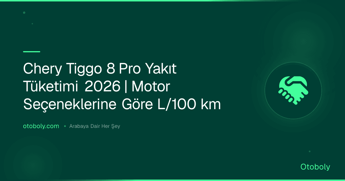Chery Tiggo 8 Pro Yakıt Tüketimi 2026 | Motor Seçeneklerine Göre L/100 km