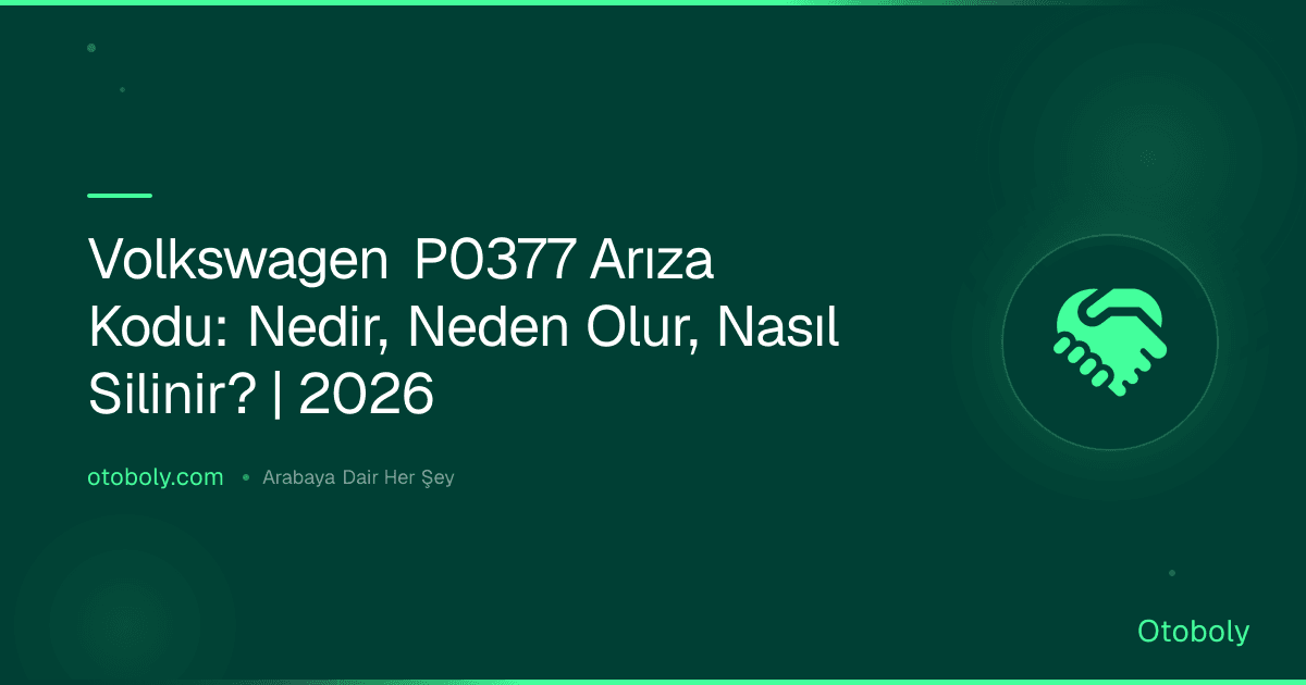 Volkswagen P0377 Arıza Kodu: Nedir, Neden Olur, Nasıl Silinir? | 2026