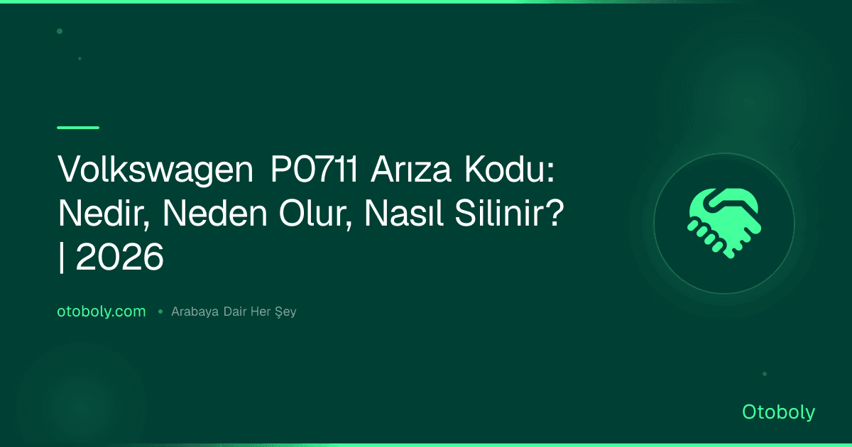 Volkswagen P0711 Arıza Kodu: Nedir, Neden Olur, Nasıl Silinir? | 2026