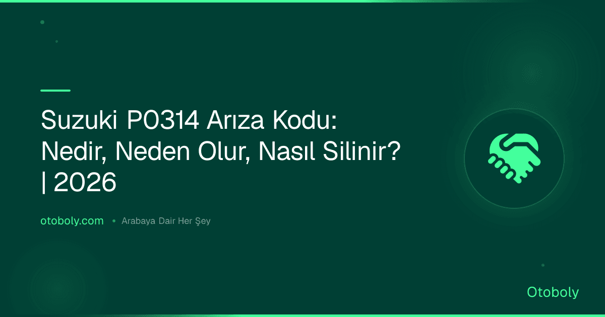 Suzuki P0314 Arıza Kodu: Nedir, Neden Olur, Nasıl Silinir? | 2026