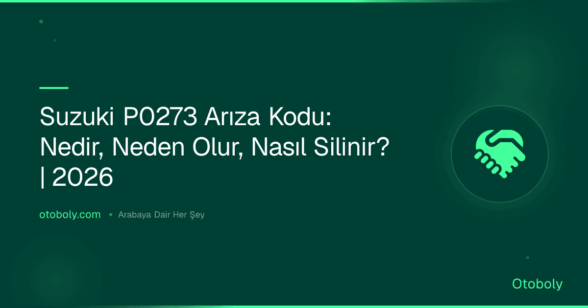 Suzuki P0273 Arıza Kodu: Nedir, Neden Olur, Nasıl Silinir? | 2026