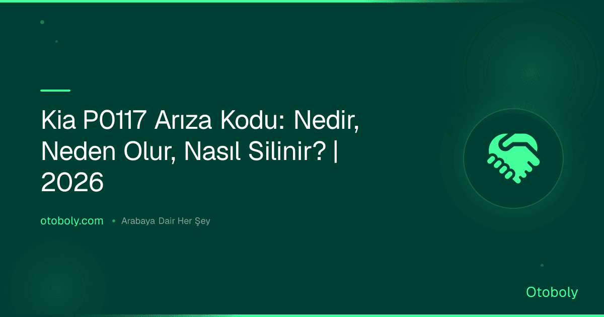 Kia P0117 Arıza Kodu: Nedir, Neden Olur, Nasıl Silinir? | 2026