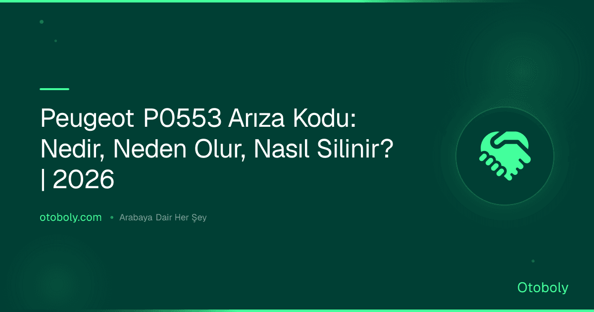 Peugeot P0553 Arıza Kodu: Nedir, Neden Olur, Nasıl Silinir? | 2026
