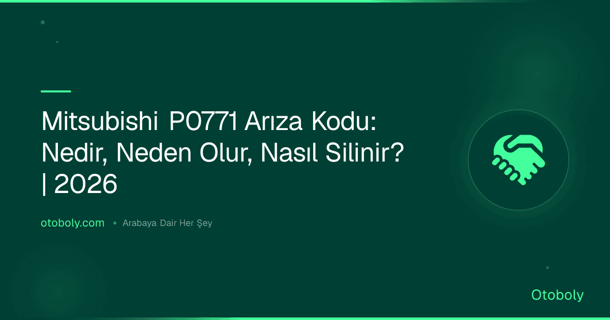 Mitsubishi P0771 Arıza Kodu: Nedir, Neden Olur, Nasıl Silinir? | 2026