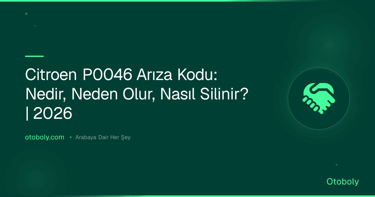 Citroen P0046 Arıza Kodu: Nedir, Neden Olur, Nasıl Silinir? | 2026