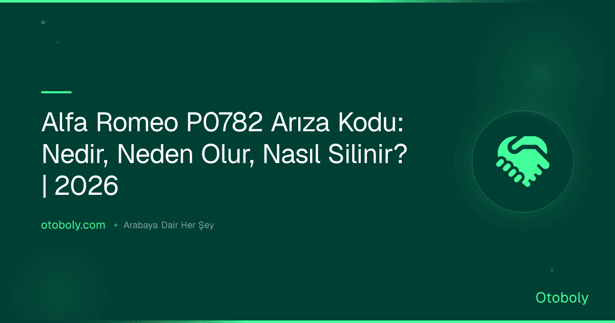 Alfa Romeo P0782 Arıza Kodu: Nedir, Neden Olur, Nasıl Silinir? | 2026