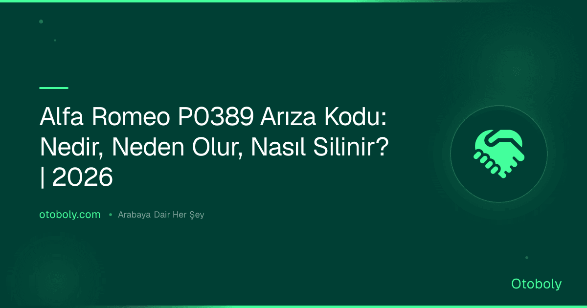 Alfa Romeo P0389 Arıza Kodu: Nedir, Neden Olur, Nasıl Silinir? | 2026