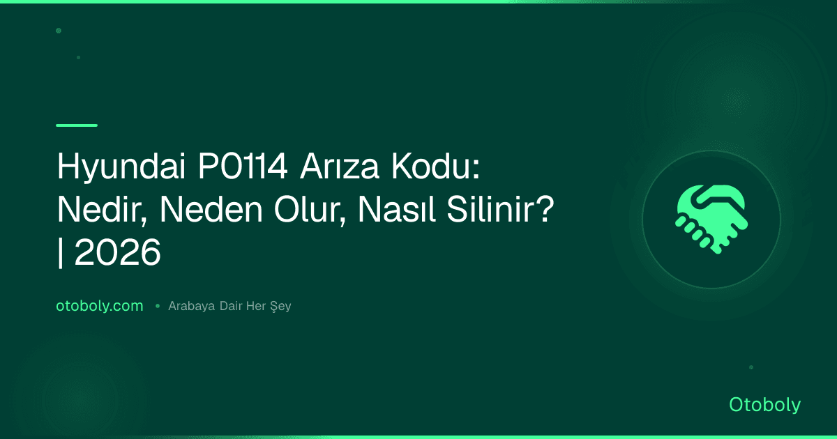 Hyundai P0114 Arıza Kodu: Nedir, Neden Olur, Nasıl Silinir? | 2026