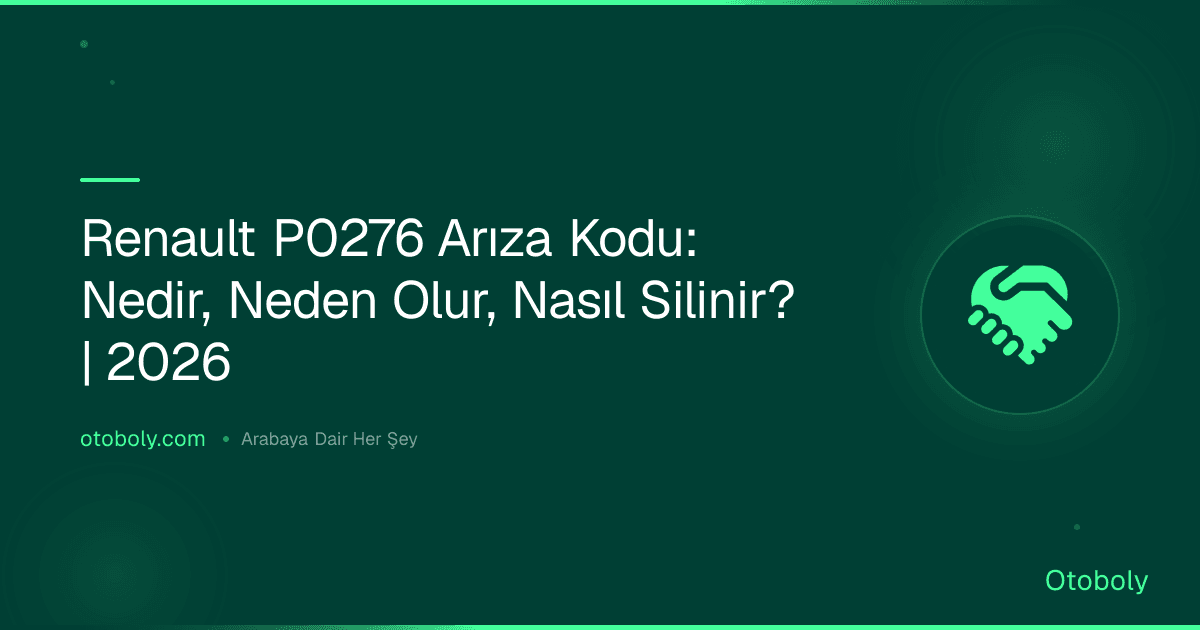 Renault P0276 Arıza Kodu: Nedir, Neden Olur, Nasıl Silinir? | 2026