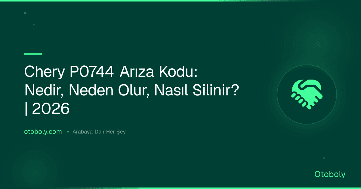 Chery P0744 Arıza Kodu: Nedir, Neden Olur, Nasıl Silinir? | 2026
