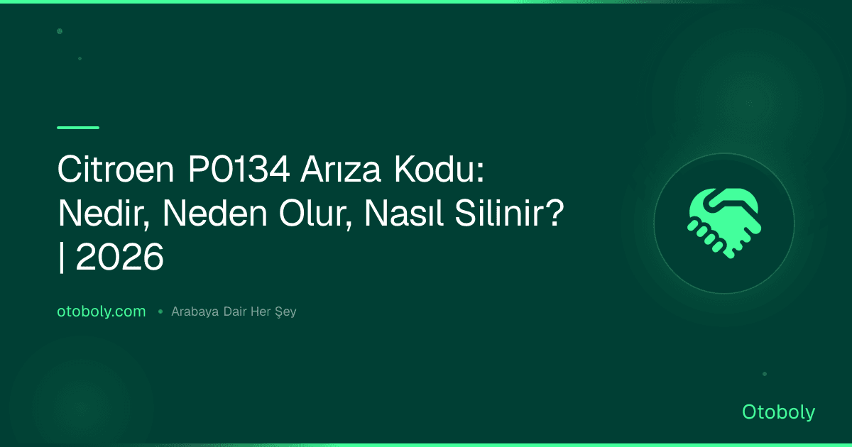Citroen P0134 Arıza Kodu: Nedir, Neden Olur, Nasıl Silinir? | 2026