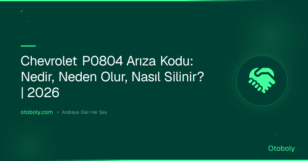 Chevrolet P0804 Arıza Kodu: Nedir, Neden Olur, Nasıl Silinir? | 2026