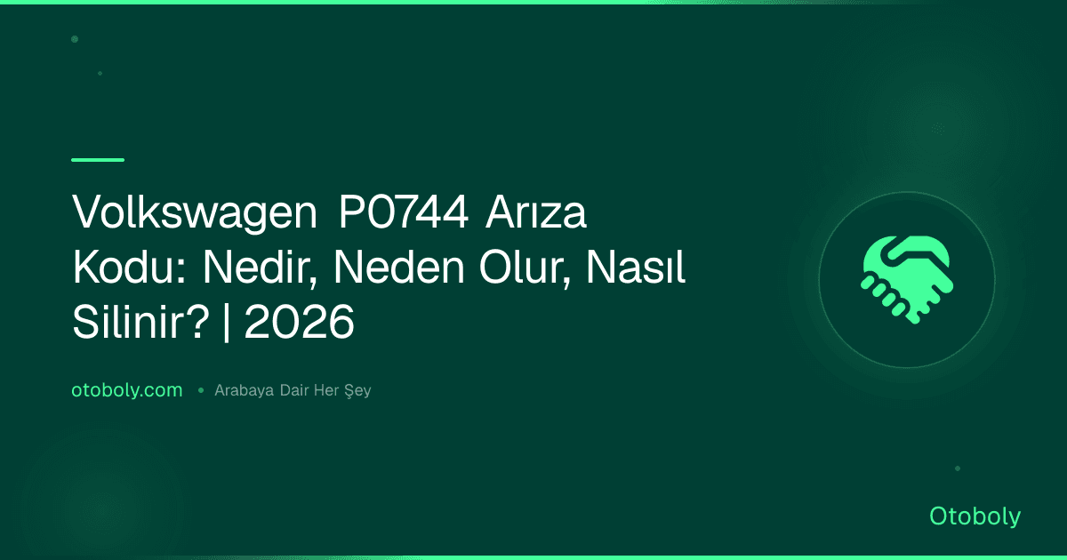 Volkswagen P0744 Arıza Kodu: Nedir, Neden Olur, Nasıl Silinir? | 2026