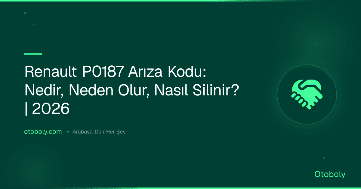 Renault P0187 Arıza Kodu: Nedir, Neden Olur, Nasıl Silinir? | 2026