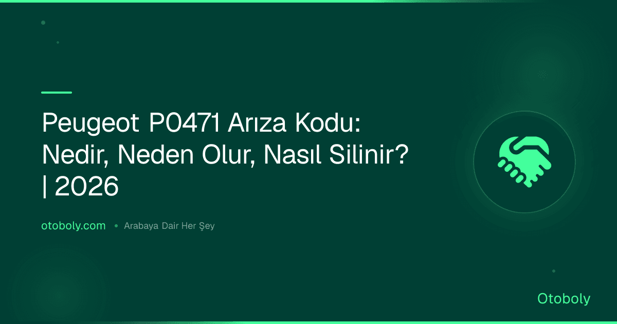Peugeot P0471 Arıza Kodu: Nedir, Neden Olur, Nasıl Silinir? | 2026